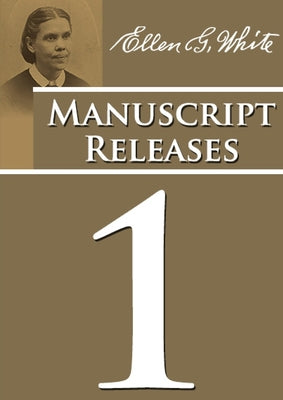 Manuscript Releases Volume 1: Portions of Daniel and Revelation explained, 1844 made simple, last day events quotes, adventist home counsels and more by Ellen G. White book cover