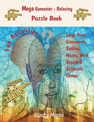 Book cover of Mega Gamester - Relaxing Puzzle Book - Large Print, Crosswords, Sudoku, Mazes, Word Search & Word Scramble Games by Merrick, Kandice