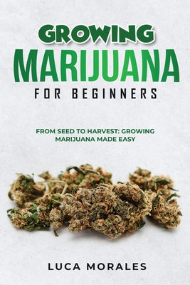 Growing Marijuana for Beginners: From Seed to Harvest: Growing Marijuana Made Easy by Luca Morales book cover