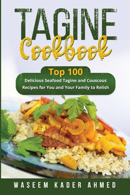Book cover of Tagine Cookbook: Top 100 delicious Seafood Tagine and Couscous Recipes for You and Your Family to Relish by Ahmed, Waseem Kader