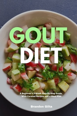 Book cover of Gout Diet: A Beginner's 3-Week Step-by-Step Guide, With Curated Recipes and a Meal Plan by Gilta, Brandon