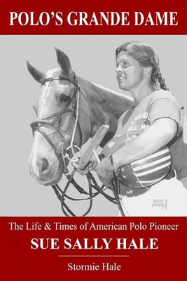 Polo's Grande Dame: The Life & Times of American Polo Pioneer Sue Sally Hale (Black/White) by Stormie Hale book cover