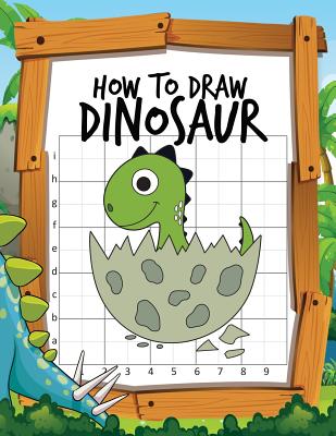 Book cover of How to Draw Dinosaur: Learn to Draw Easy Various Dinosaurs with the Grid Copy Method Activity Book for Kids to Drawing Lessons by Jean, Denis