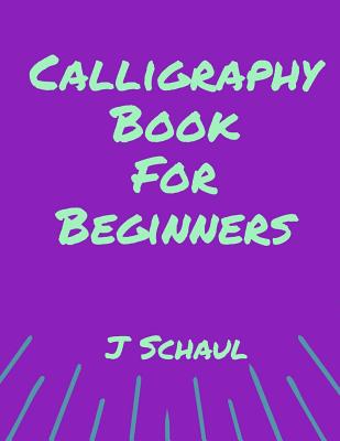 Book cover of Calligraphy Book for Beginners by Schaul, J.