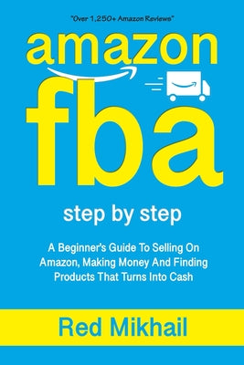 Amazon Fba: A Beginners Guide To Selling On Amazon, Making Money And Finding Products That Turns Into Cash by Red Mikhail book cover