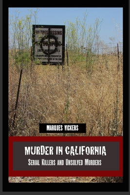 Book cover of Murder in California: Serial Killers and Unsolved Murders: The Topography of Evil: Notorious California Murder Sites by Vickers, Marques