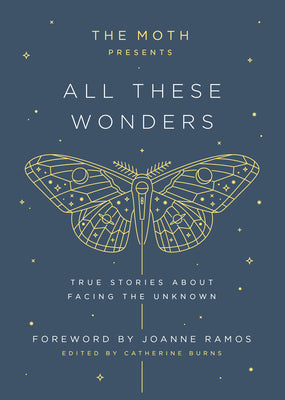 The Moth Presents: All These Wonders: True Stories about Facing the Unknown by Catherine Burns book cover