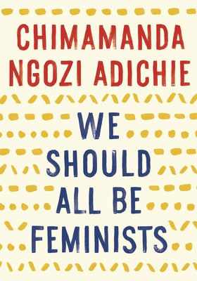 Book cover of We Should All Be Feminists by Adichie, Chimamanda Ngozi