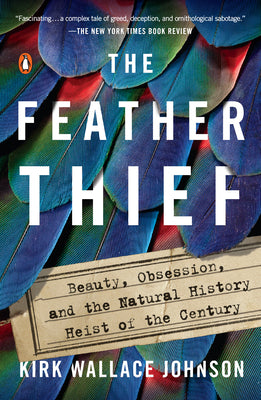The Feather Thief: Beauty, Obsession, and the Natural History Heist of the Century by Johnson, Kirk Wallace book cover