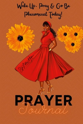 Wake Up, Pray & Go Be Phenomenal Today! (Prayer Journal): Wake Up & Pray (Prayer Journal) by Sja'letra Hicks book cover