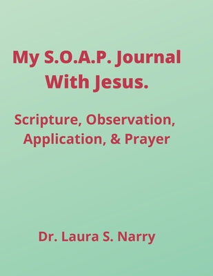 Book cover of My S.O.A.P. Journal With Jesus: Scripture, Observation, Application, Prayer by Stapleton-Narry, Laura