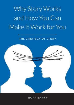 Why Story Works and How You Can Make It Work For You: The Strategy of Story by Nora Barry book cover