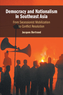 Democracy and Nationalism in Southeast Asia: From Secessionist Mobilization to Conflict Resolution by Jacques Bertrand book cover
