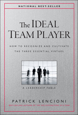 Book cover of The Ideal Team Player: How to Recognize and Cultivate the Three Essential Virtues by Lencioni, Patrick M.