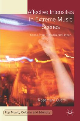 Book cover of Affective Intensities in Extreme Music Scenes: Cases from Australia and Japan by Overell, R.