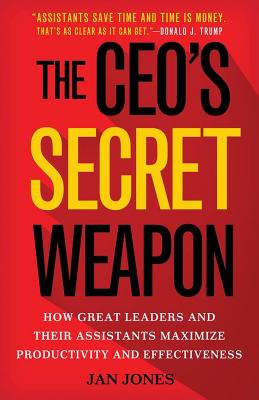 The Ceo's Secret Weapon: How Great Leaders and Their Assistants Maximize Productivity and Effectiveness by Jan Jones book cover
