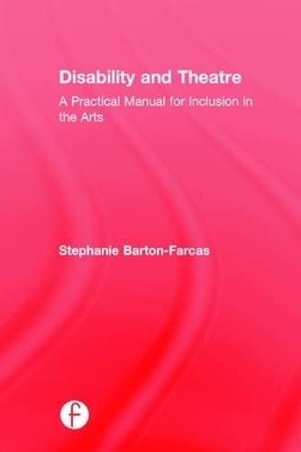 Book cover of Disability and Theatre: A Practical Manual for Inclusion in the Arts by Barton Farcas, Stephanie