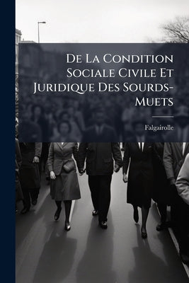 De La Condition Sociale Civile Et Juridique Des Sourds-Muets by Falgairolle book cover