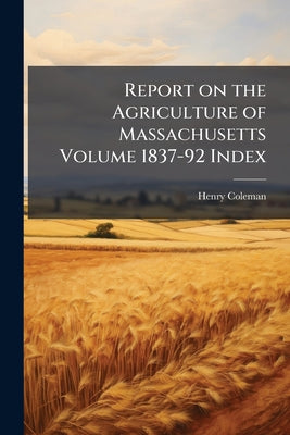 Report on the Agriculture of Massachusetts Volume 1837-92 Index by Henry Coleman book cover