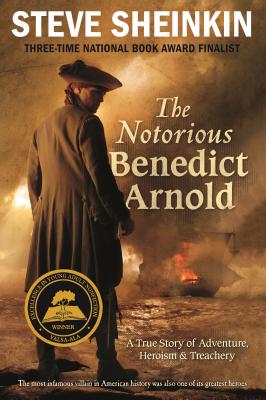 The Notorious Benedict Arnold: A True Story of Adventure, Heroism & Treachery by Steve Sheinkin book cover