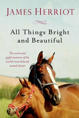 All Things Bright and Beautiful: The Warm and Joyful Memoirs of the World's Most Beloved Animal Doctor by James Herriot book cover