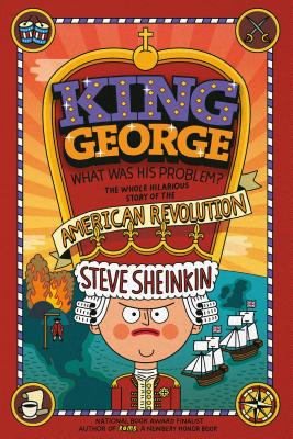 King George: What Was His Problem?: Everything Your Schoolbooks Didn't Tell You about the American Revolution by Steve Sheinkin book cover