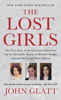 Book cover of The Lost Girls: The True Story of the Cleveland Abductions and the Incredible Rescue of Michelle Knight, Amanda Berry, and Gina DeJesus by Glatt, John