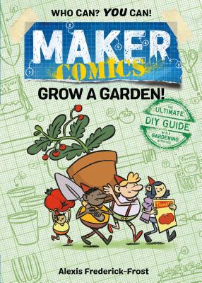 Book cover of Maker Comics: Grow a Garden! by Frederick-Frost, Alexis