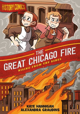Book cover of History Comics: The Great Chicago Fire: Rising from the Ashes by Graudins, Alex