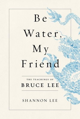 Be Water, My Friend: The Teachings of Bruce Lee by Lee, Shannon book cover