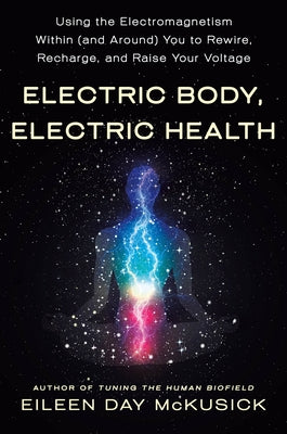 Electric Body, Electric Health: Using the Electromagnetism Within (and Around) You to Rewire, Recharge, and Raise Your Voltage by Eileen Day McKusick book cover