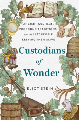 Book cover of Custodians of Wonder: Ancient Customs, Profound Traditions, and the Last People Keeping Them Alive by Stein, Eliot