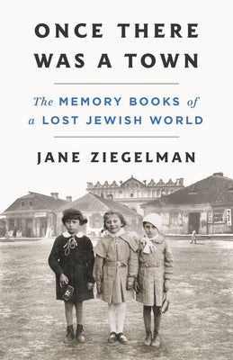Book cover of Once There Was a Town: The Memory Books of a Lost Jewish World by Ziegelman, Jane