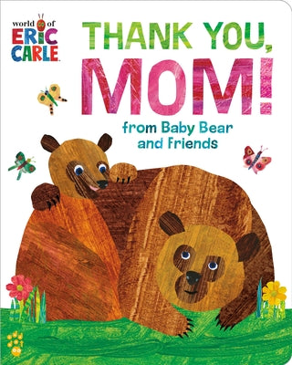 Book cover of Thank You, Mom! from Baby Bear and Friends (World of Eric Carle): The Perfect Gift for Mother's Day and All-Year-Round! by Carle, Eric