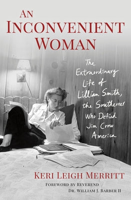 An Inconvenient Woman: The Extraordinary Life of Lillian Smith, the Southerner Who Defied Jim Crow America by Keri Leigh Merritt book cover