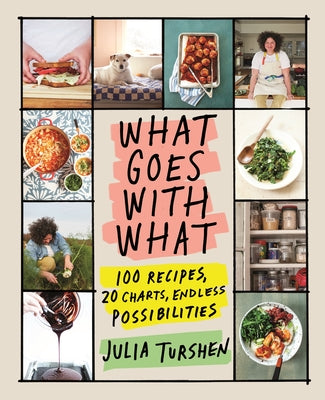 What Goes with What: 100 Recipes, 20 Charts, Endless Possibilities by Julia Turshen book cover
