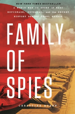 Book cover of Family of Spies: A World War II Story of Nazi Espionage, Betrayal, and the Secret History Behind Pearl Harbor by Kuehn, Christine