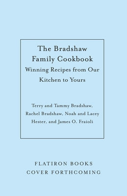Book cover of The Bradshaw Family Cookbook: Our Favorite Recipes for Game Days, Weekdays, and Any Day by Bradshaw, Terry