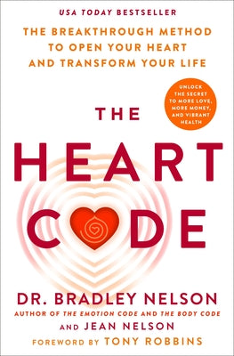Book cover of The Heart Code: The Breakthrough Method to Open Your Heart and Transform Your Life by Nelson, Bradley