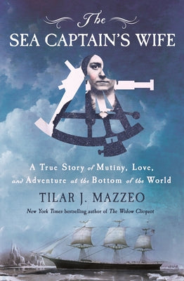 Book cover of The Sea Captain's Wife: A True Story of Mutiny, Love, and Adventure at the Bottom of the World by Mazzeo, Tilar J.