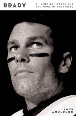 Brady: An American Story and the Price of Greatness by Lars Anderson book cover