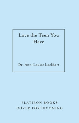 Book cover of Love the Teen You Have: A Practical Guide to Transforming Conflict Into Connection by Lockhart, Ann-Louise