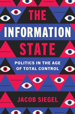 Book cover of The Information State: Politics in the Age of Total Control by Siegel, Jacob