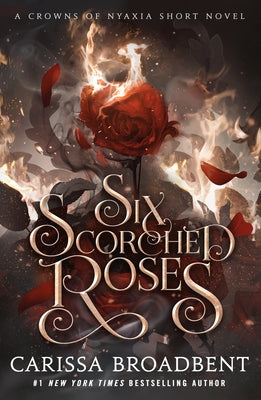 Six Scorched Roses: A Crowns of Nyaxia Short Novel by Broadbent, Carissa book cover