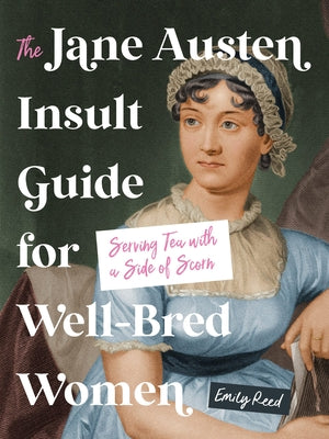Book cover of The Jane Austen Insult Guide for Well-Bred Women: Serving Tea with a Side of Scorn by Reed, Emily