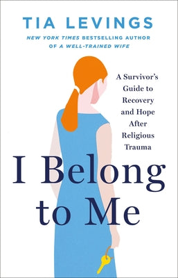 Book cover of I Belong to Me: A Survivor's Guide to Recovery and Hope After Religious Trauma by Levings, Tia