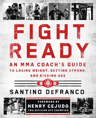 Fight Ready: An Mma Coach's Guide to Losing Weight, Getting Strong, and Kicking Ass by Santino Defranco book cover