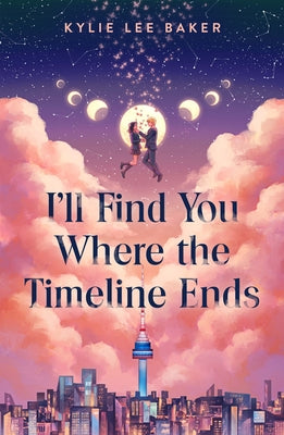Book cover of I'll Find You Where the Timeline Ends by Baker, Kylie Lee