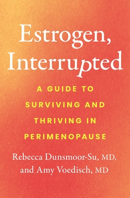 Estrogen, Interrupted: A Guide to Surviving and Thriving in Perimenopause by Dunsmoor-Su, Rebecca, MD book cover
