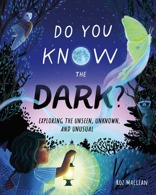 Do You Know the Dark?: Exploring the Unseen, Unknown, and Unusual by MacLean, Roz book cover